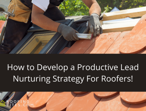 How to Develop a Productive Lead Nurturing Strategy For Roofers!