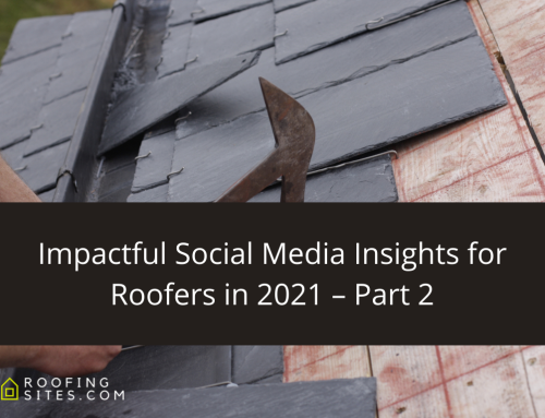 Impactful Social Media Insights for Roofers in 2021 – Part 2