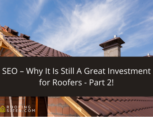 SEO – Why It Is Still A Great Investment for Roofers – Part 2!