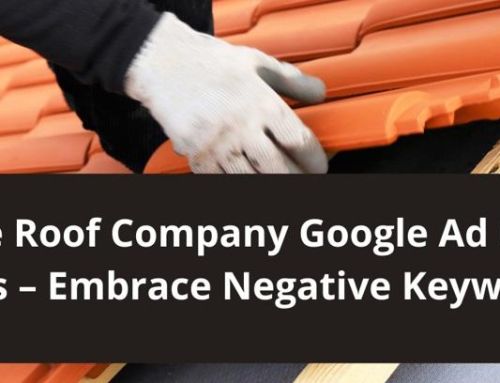 Save Roof Company Google Ad Paid Clicks – Embrace Negative Keywords!