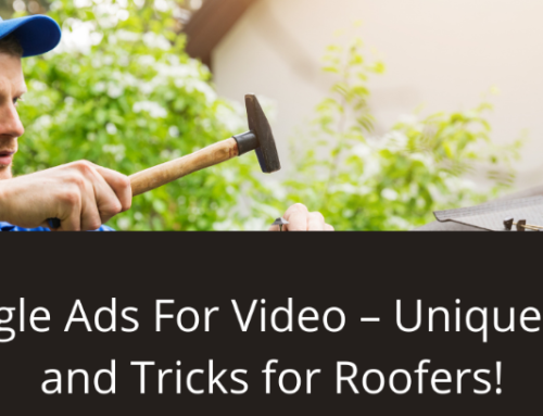 Google Ads For Video – Unique Tips and Tricks for Roofers!
